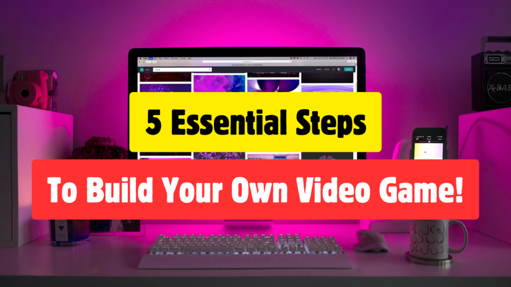 Game Dev: 5 Essential Steps To Build Your Own Video Game!